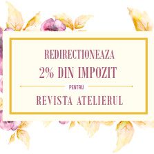Redirecţionează 2% din impozit pentru Atelierul