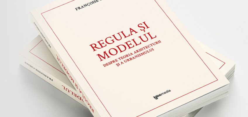 O nouă traducere esențială: Regula și modelul, de Françoise Choay